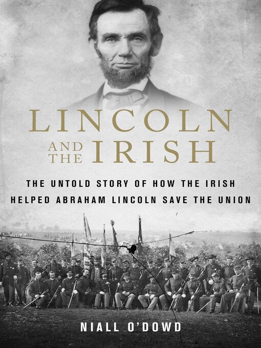 Title details for Lincoln and the Irish: the Untold Story of How the Irish Helped Abraham Lincoln Save the Union by Niall O'Dowd - Available